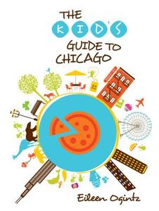 Kid's Guide to Chicago di Eileen Ogintz edito da GPP Travel