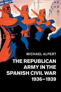 The Republican Army in the Spanish Civil War, 1936-1939 di Michael Alpert edito da Cambridge University Press