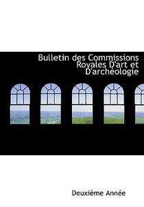 Bulletin Des Commissions Royales D'art Et D'arch Ologie di Deuxime Anne edito da Bibliolife