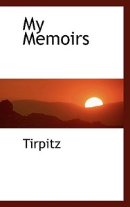 My Memoirs di Tirpitz edito da Bibliolife