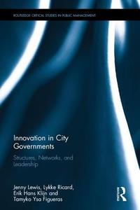 Innovation in City Governments di Jenny M. Lewis, Lykke Margot Ricard, Erik-Hans Klijn, Tamyko Ysa Figueras edito da Taylor & Francis Ltd
