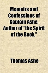 Memoirs And Confessions Of Captain Ashe, di Thomas Ashe edito da General Books