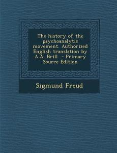 The History of the Psychoanalytic Movement. Authorized English Translation by A.A. Brill di Sigmund Freud edito da Nabu Press