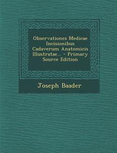 Observationes Medicae Incisionibus Cadaverum Anatomicis Illustratae... di Joseph Baader edito da Nabu Press