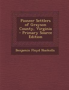 Pioneer Settlers of Grayson County, Virginia di Benjamin Floyd Nuckolls edito da Nabu Press