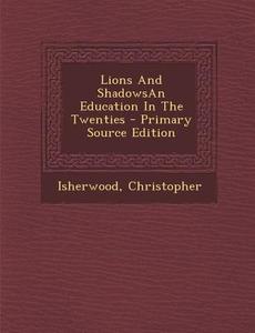 Lions and Shadowsan Education in the Twenties di Christopher Isherwood edito da Nabu Press