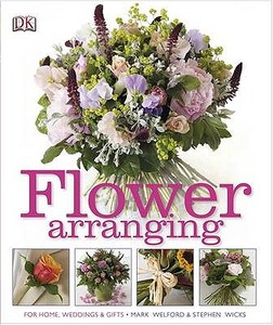 Flower Arranging di Mark Welford, Stephen Wicks edito da Dorling Kindersley Ltd