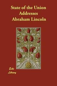 State of the Union Addresses di Abraham Lincoln edito da ECHO LIB