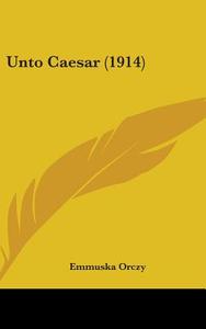Unto Caesar (1914) di Emmuska Orczy edito da Kessinger Publishing