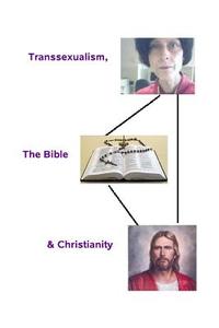 Transsexualism, the Bible and Christianity di Dr Peta Trigger edito da Createspace