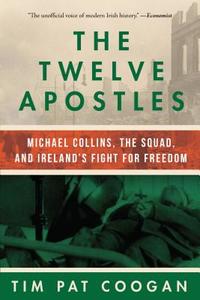 The Twelve Apostles: Michael Collins, the Squad, and Ireland's Fight for Freedom di Tim Pat Coogan edito da SKYHORSE PUB