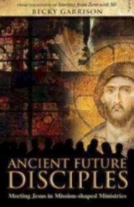 Ancient-Future Disciples: Meeting Jesus in Mission-Shaped Ministries di Becky Garrison edito da SEABURY BOOKS