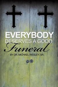 Everybody Deserves a Good Funeral di Sr. Dr Michael W. Wesley edito da XULON PR