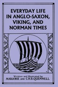 Everyday Life in Anglo-Saxon, Viking, and Norman Times (Color Edition) (Yesterday's Classics) di Marjorie and C. H. B. Quennell edito da Yesterday's Classics