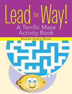 Lead the Way! A Terrific Maze Activity Book di Smarter Activity Books edito da LIGHTNING SOURCE INC