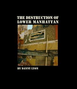 Danny Lyon: The Destruction of Lower Manhattan (Signed Edition) edito da APERTURE COLLECTOR ED
