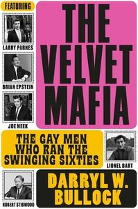 The Velvet Mafia: The Gay Men Who Ran The Swinging Sixties di Darryl W Bullock edito da Omnibus Press