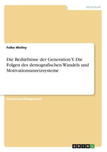 Die Bedürfnisse der Generation Y. Die Folgen des demografischen Wandels und Motivationsanreizsysteme di Falko Wollny edito da GRIN Verlag