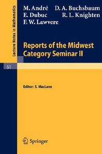 Reports of the Midwest Category Seminar II di M. Andre, D. A. Buchsbaum, E. Dubuc, R. L. Knighten, F W Lawvere edito da Springer Berlin Heidelberg