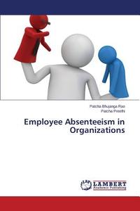 Employee Absenteeism in Organizations di Patcha Bhujanga Rao, Patcha Preethi edito da LAP Lambert Academic Publishing