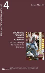 Erwartung, Prognose, Fiktion, Narration di Birger P. Priddat edito da Metropolis Verlag