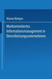 Marktorientiertes Informationsmanagement in Dienstleistungsunternehmen di Marion Büttgen edito da Deutscher Universitätsverlag
