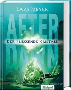 After Dawn - Der fließende Kristall di Lars Meyer edito da Südpol Verlag GmbH