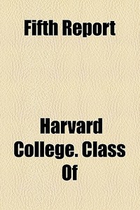 Fifth Report di Harvard University Class of 1869, Harvard College Class Of edito da General Books Llc
