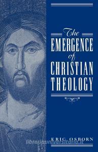 The Emergence of Christian Theology di Eric Osborn edito da Cambridge University Press