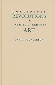 Conceptual Revolutions in Twentieth-Century Art di David W. Galenson edito da Cambridge University Press