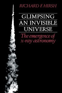Glimpsing an Invisible Universe di Richard F. Hirsh, Hirsh Richard F. edito da Cambridge University Press