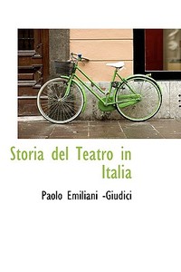 Storia Del Teatro In Italia di Paolo Emiliani Giudici edito da Bibliolife
