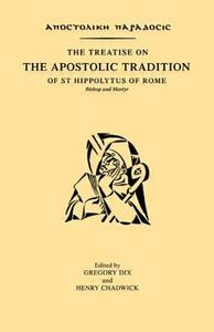The Treatise on the Apostolic Tradition of St Hippolytus of Rome, Bishop and Martyr di Gregory Dix edito da Routledge