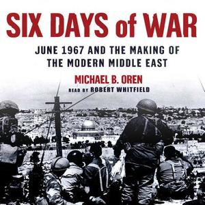 Six Days of War: June 1967 and the Making of the Modern Middle East di Michael B. Oren edito da Blackstone Audiobooks