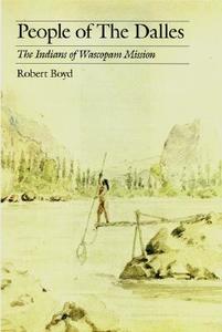 People of The Dalles di Robert Boyd edito da University of Nebraska Press