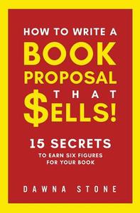 How to Write a Book Proposal That Sells: 15 Secrets to Earn Six Figures for Your Book di Dawna Stone edito da Dawna Stone