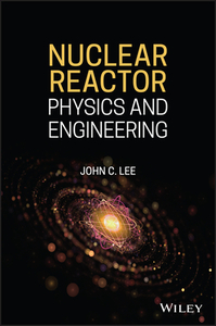 Nuclear Reactor Physics and Engineering di John C. Lee edito da WILEY