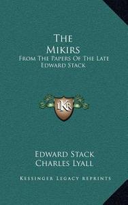 The Mikirs: From the Papers of the Late Edward Stack di Edward Stack edito da Kessinger Publishing