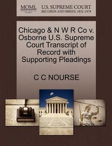 Chicago & N W R Co V. Osborne U.s. Supreme Court Transcript Of Record With Supporting Pleadings di C C Nourse edito da Gale, U.s. Supreme Court Records