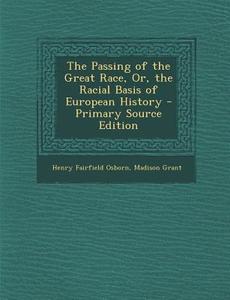 The Passing of the Great Race, Or, the Racial Basis of European History di Henry Fairfield Osborn, Madison Grant edito da Nabu Press