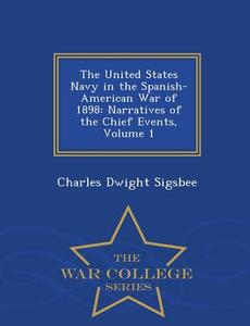 The United States Navy In The Spanish-american War Of 1898 di Charles Dwight Sigsbee edito da War College Series