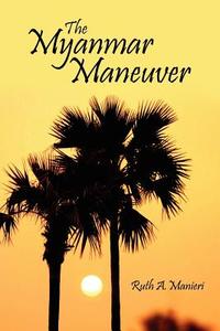 The Myanmar Maneuver di Ruth A. Manieri edito da AuthorHouse
