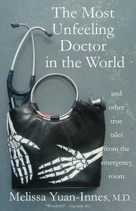 The Most Unfeeling Doctor in the World and Other True Tales from the Emergency Room di Melissa Yuan-Innes M. D. edito da Createspace