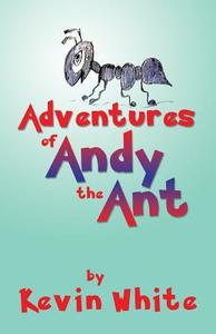 Adventures of Andy the Ant di Kevin White edito da OUTSKIRTS PR
