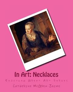In Art: Necklaces di Mrs Catherine McGrew Jaime edito da Createspace