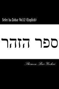 Sefer Ha Zohar Vol.12 (English) di Shimon Bar Yochai edito da Createspace