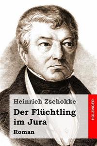 Der Fluchtling Im Jura: Roman di Heinrich Zschokke edito da Createspace