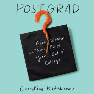 Post Grad: Five Women and Their First Year Out of College di Caroline Kitchener edito da HarperAudio