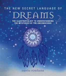 The New Secret Language of Dreams: The Illustrated Key to Understanding the Mysteries of the Unconscious di David Fontana edito da WATKINS PUB LTD