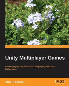 Unity Multiplayer Games di Alan Stagner edito da PACKT PUB